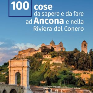 100 cose da sapere e da fare ad Ancona e nella Riviera del Conero