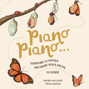 Piano piano… Osservare la natura per vivere senza fretta. 50 Storie